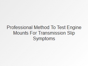 A Professional Method to Test Engine Mounts for Transmission Slip
