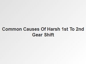 Understanding a Rough First to Second Gear Shift