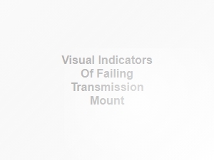 Visible Signs of a Failing Transmission Mount