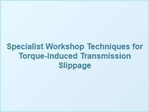 Diagnosing and Repairing Torque-Induced Gear Slippage