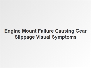 Visual Symptoms of Gear Slippage From Engine Mount Failure