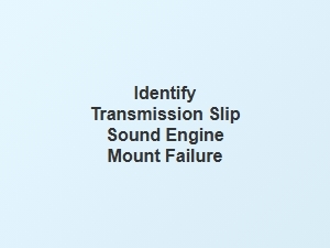 Identifying Transmission Slip and Engine Mount Sounds