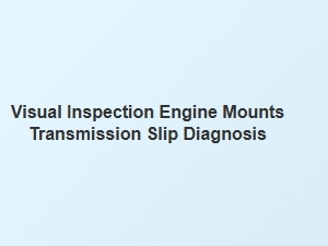 Diagnosing Transmission Slip Through Visual Engine Mount Inspection